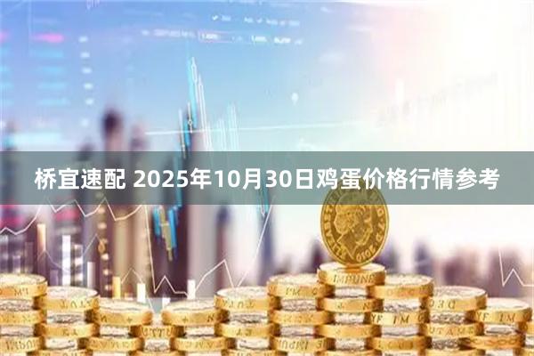 桥宜速配 2025年10月30日鸡蛋价格行情参考